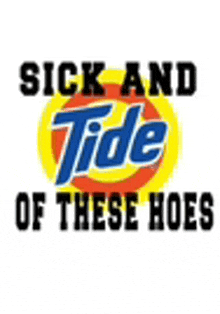 a sick and tide logo with the words `` sick and tide of these hoes '' on it .