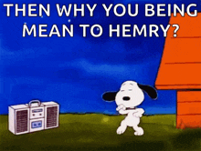 a cartoon of snoopy dancing in front of a boombox with the words then why you being mean to hemry