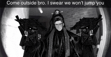 a black and white drawing of a man with the words come outside bro i swear we won t jump you