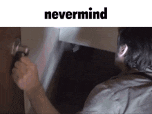 a man is opening a door with the word nevermind written above him