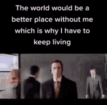 The World Would Be A Better Place Without Me Which Is Why I Have To Keep Living Meme GIF - The World Would Be A Better Place Without Me Which Is Why I Have To Keep Living Keep Living Meme GIFs