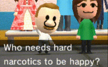 a man and a woman are standing next to each other with the words who needs hard narcotics to be happy on the bottom