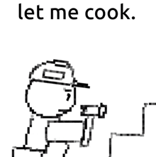 a black and white drawing of a man walking up stairs with the words let me cook below him