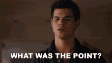 What Was The Point Jacob Black GIF - What Was The Point Jacob Black Taylor Lautner GIFs