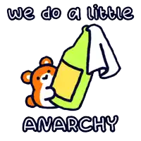 a cartoon of a bear holding a bottle with the words we do a little anarchy