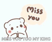 a cartoon bear with a speech bubble that says miss you miss you too my king