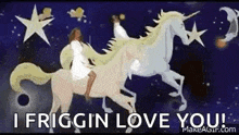 a woman is riding a unicorn with the words `` i friggin love you '' written on it .