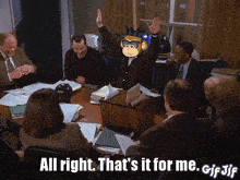 a group of people sitting around a table with the caption all right that 's it for me gif jif