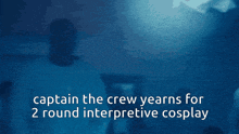 a blue background with the words captain the crew years for 2 round interpretive cosplay on it