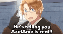 a picture of a man with glasses and the caption " he 's telling you axelame is real "