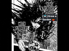 a black and white poster that says have you ever played [ grow a garden ] with your life on the line !!