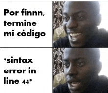 a man is smiling and laughing with the words por finnn termine mi codigo syntax error in line 44