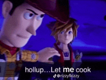 a toy story character is standing next to a kingdom hearts character and says `` hollup ... let me cook '' .