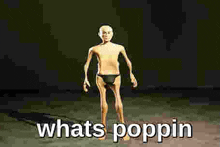 a naked man in a black underwear is standing in a dark room with the words `` what 's poppin '' .