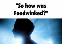 a silhouette of a man with the words " so how was foodwinked "