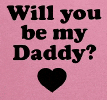 a pink background with the words will you be my daddy