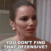 a woman says " you don t find that offensive "