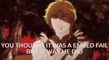 a picture of a man with the words " you thought it was a embedded fail but it was me dio "