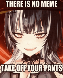 a picture of a girl with the words " there is no meme take off your pants " on it