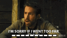 a man with a beard is saying i 'm sorry if i went too far