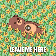 a teddy bear laying in a field of flowers with the words leave me here
