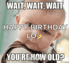 a baby is holding a sign that says wait wait wait happy birthday lo you 're how old