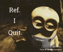 a picture of a minion with the words ref i quit below it