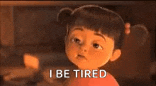 a cartoon girl from the movie monsters inc is tired and says `` i be tired '' .