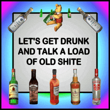 a sign that says let 's get drunk and talk a load of old shits