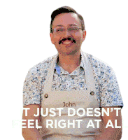 It Just Doesnt Feel Right At All John Sticker - It Just Doesnt Feel Right At All John The Great Canadian Baking Show Stickers
