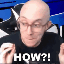 a bald man with glasses is asking how ?