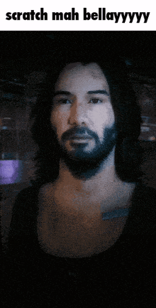 a man with long hair and a beard says scratch mah bellayyyy