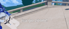 a video game character says " isa go zoom " on the screen