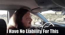 a man in a car with the words i have no liability for this