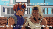 i guess the real bizaree adventure was the friends we made along the way jjba golden wind squalo and tizano