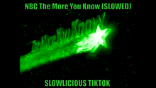 a green star with the words nbc the more you know slowed slowlicious tiktok written on it