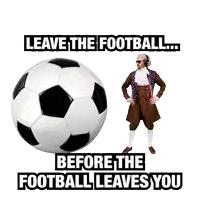 a man in a suit stands next to a soccer ball with the words " leave the football before the football leaves you "