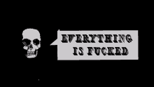 Everything Is Fucked Skull GIF - Everything Is Fucked Skull GIFs