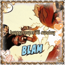 a picture of a man holding a gun with the words happy reaper 76 sunday blam