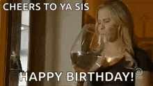 a woman is drinking a glass of wine and says `` cheers to ya sis happy birthday ! ''