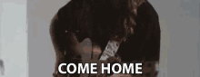 Come Home Home GIF - Come Home Home Go Home GIFs