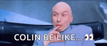 a bald man is sitting in a chair with the words colin be like written below him