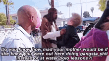 Do You Know How Mad Your Mother Would Be Gangsta Shit GIF - Do You Know How Mad Your Mother Would Be Gangsta Shit Water Polo Lessons GIFs