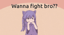 a cartoon of a girl with the words wanna fight bro