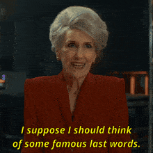 an elderly woman in a red suit says i suppose i should think of some famous last words