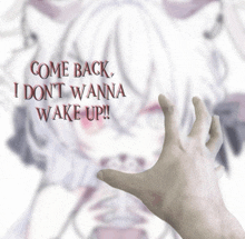 a hand reaches out towards a girl with the words come back i don 't wanna wake up