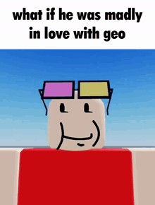 a cartoon character with glasses and the words " what if he was madly in love with geo " on the bottom