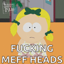 a cartoon of a girl from south park with the words fucking meff heads below her