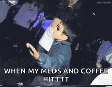 a man wearing sunglasses is dancing in a dark room with the words `` when my meds and coffee hittt '' .