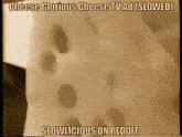 a picture of a piece of cheese with the words cheese glorious cheese tv ad slowed slowlicious on reddit